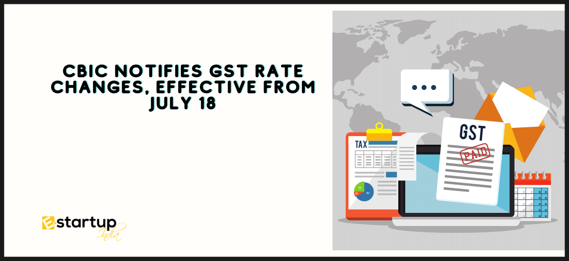 CBIC notifies GST rate changes, effective from July 18