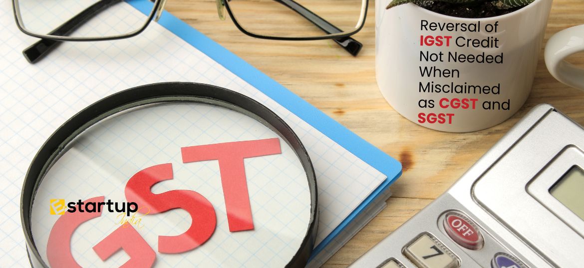 Reversal of IGST Credit Not Needed When Misclaimed as CGST and SGST