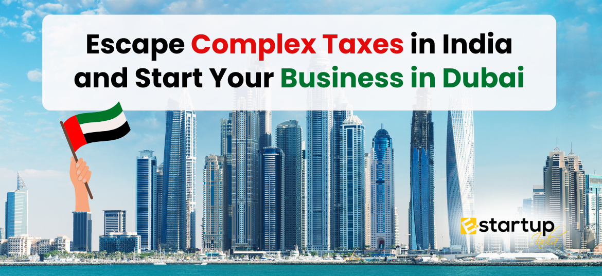 Escape Complex Taxes in India and Start Your Business in Dubai, Business setup in Dubai, Start Business in Dubai