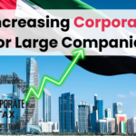 UAE Increasing Corporate Tax For Large Companies, UAE Corporate Tax, new corporate tax for companies in the UAE