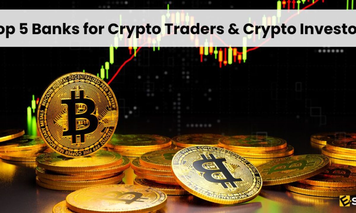 Top 5 Banks for Crypto Traders & Crypto Investors