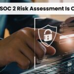 Why is SOC 2 Risk Assessment Is Crucial for businesses, SOC 2 compliance