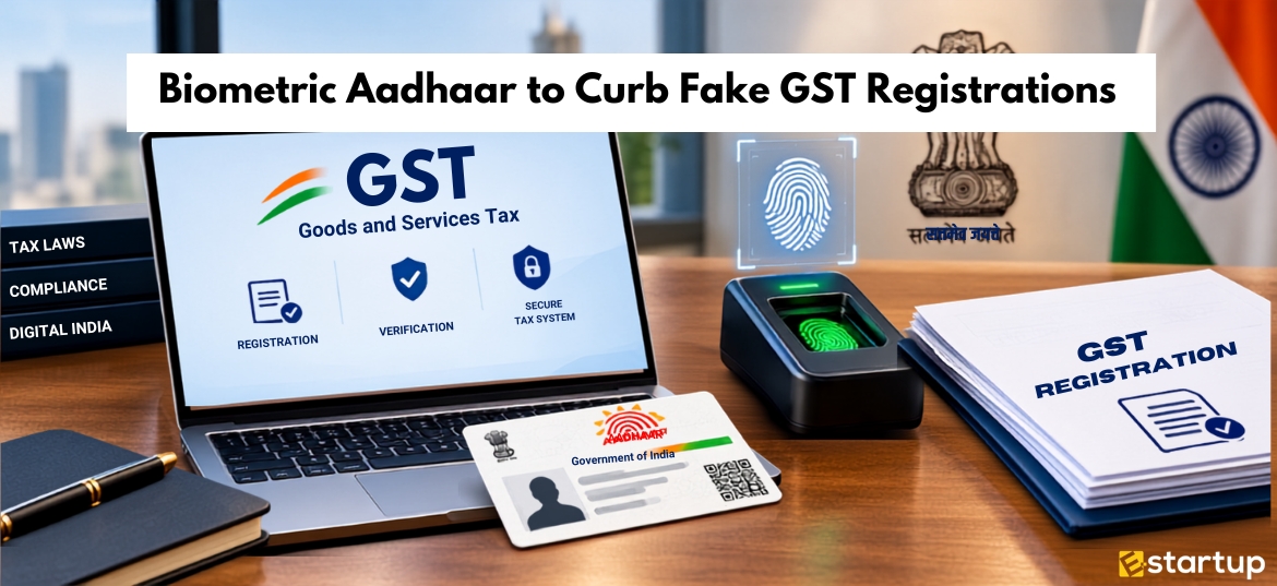 Fake GST Registrations, Biometric Aadhaar Authentication for GST Registration